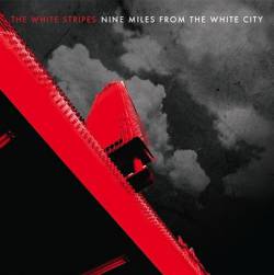 The White Stripes : Nine Miles from the White City